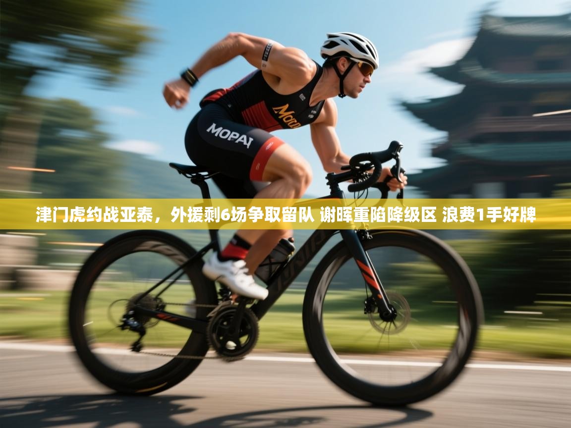 津门虎约战亚泰，外援剩6场争取留队 谢晖重陷降级区 浪费1手好牌