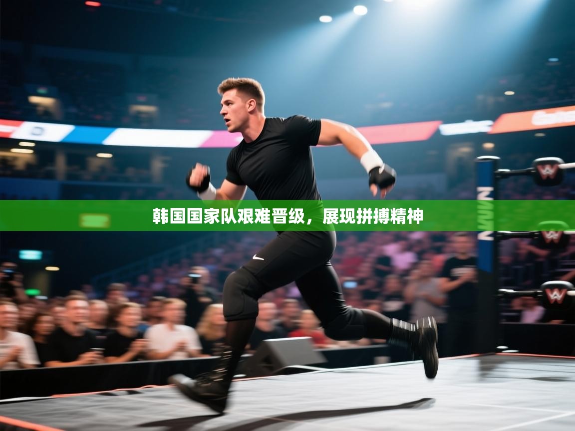 韩国国家队艰难晋级，展现拼搏精神